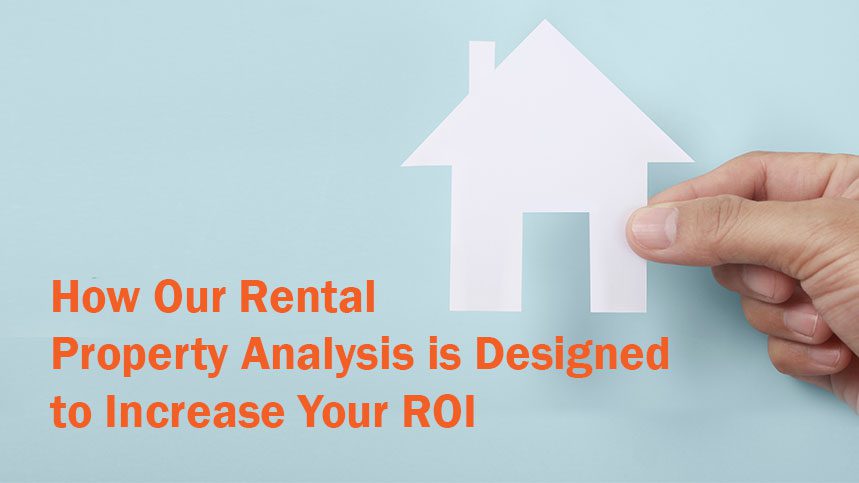 How Our Rental Property Analysis is Designed to Increase Your ROI